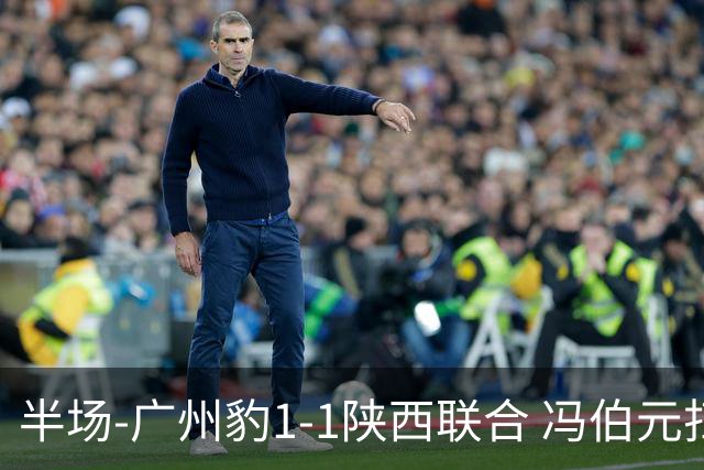 半场-广州豹1-1陕西联合 冯伯元扫射破僵王建明世界波扳平