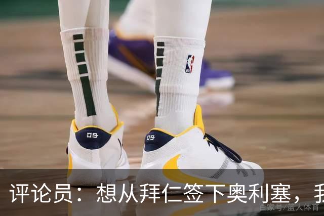 评论员：想从拜仁签下奥利塞，我觉得很难实现，明年或许还有机会