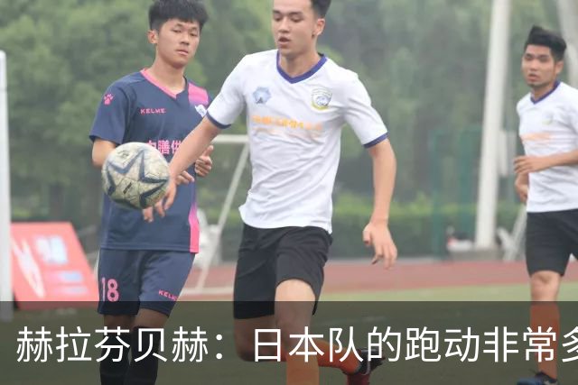 赫拉芬贝赫：日本队的跑动非常多；拿下1分现在要考虑对阵瑞典了